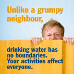 Meme: Unlike a grumpy neighbour, drinking water has no boundaries. Your activities affect everyone.